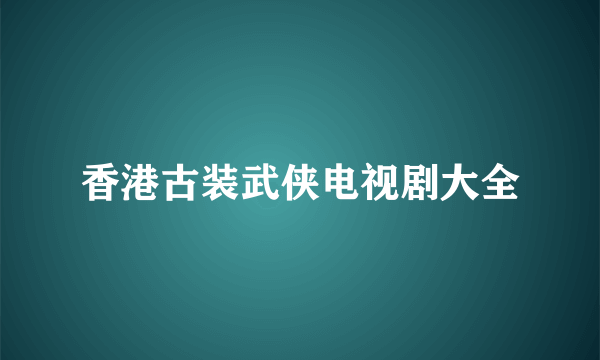 香港古装武侠电视剧大全