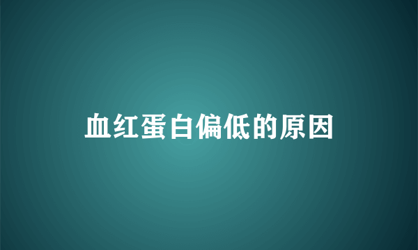 血红蛋白偏低的原因