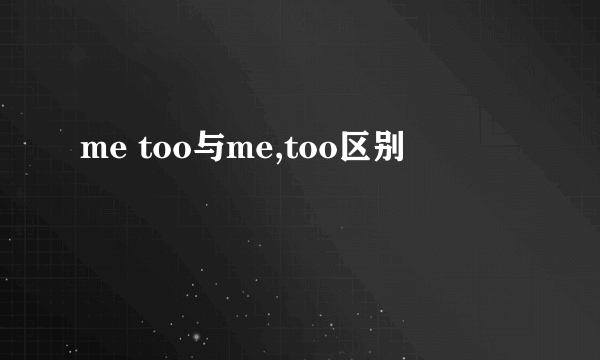 me too与me,too区别