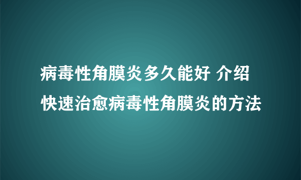 病毒性角膜炎多久能好 介绍快速治愈病毒性角膜炎的方法