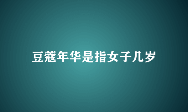 豆蔻年华是指女子几岁