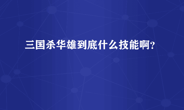 三国杀华雄到底什么技能啊？