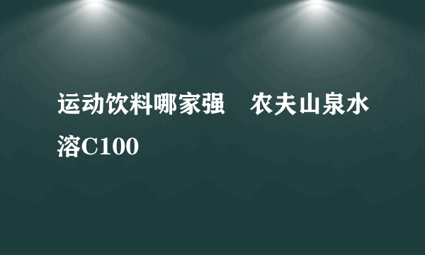 运动饮料哪家强🦾农夫山泉水溶C100