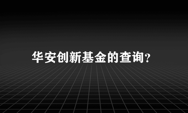 华安创新基金的查询？