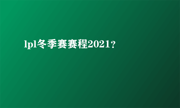 lpl冬季赛赛程2021？