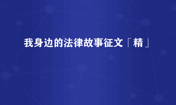 我身边的法律故事征文「精」