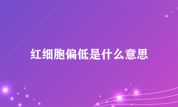 红细胞偏低是什么意思