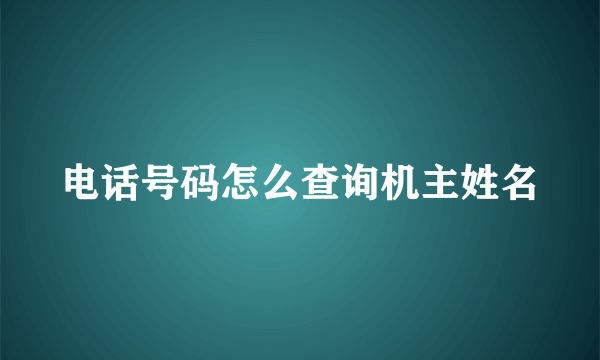 电话号码怎么查询机主姓名