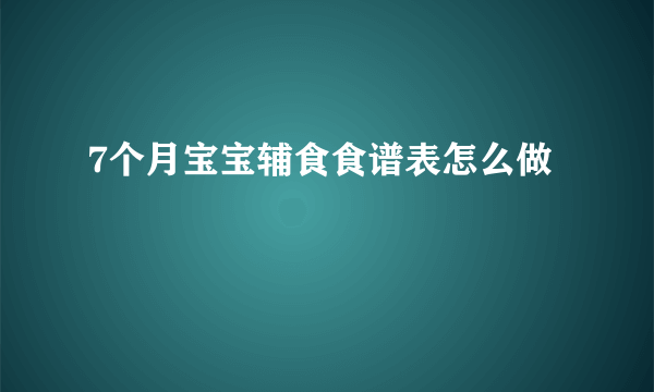 7个月宝宝辅食食谱表怎么做