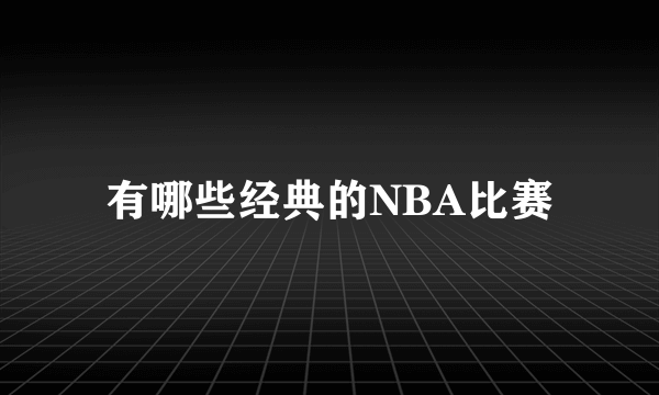 有哪些经典的NBA比赛