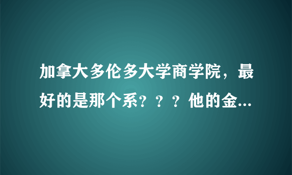 加拿大多伦多大学商学院，最好的是那个系？？？他的金融好不？？？