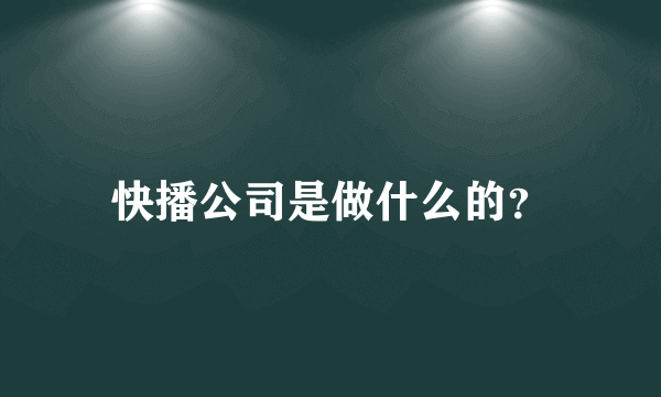 快播公司是做什么的？