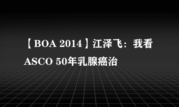 【BOA 2014】江泽飞：我看ASCO 50年乳腺癌治