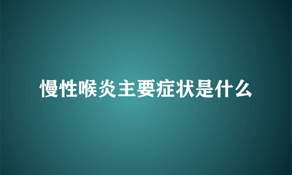 慢性喉炎主要症状是什么