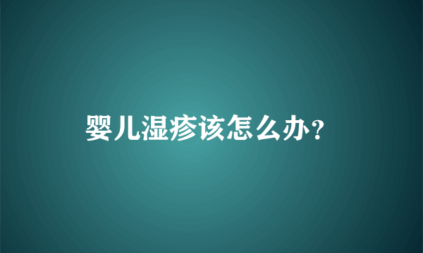 婴儿湿疹该怎么办？