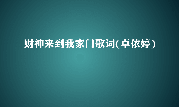 财神来到我家门歌词(卓依婷)