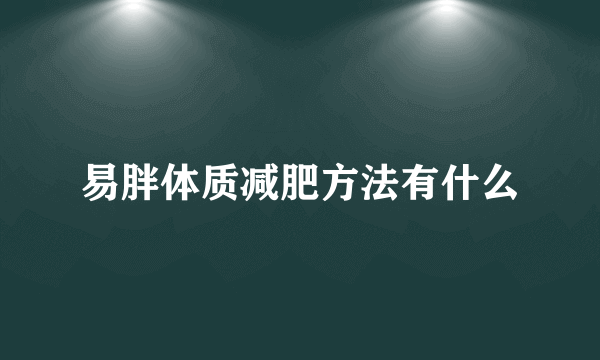 易胖体质减肥方法有什么