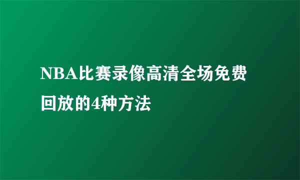 NBA比赛录像高清全场免费回放的4种方法