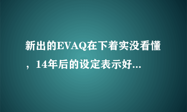 新出的EVAQ在下着实没看懂，14年后的设定表示好混乱。初号机为什么在宇宙中？新出现的组织又是怎么回事？