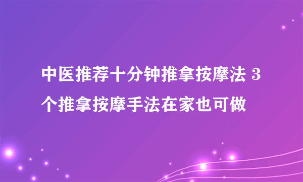 中医推荐十分钟推拿按摩法 3个推拿按摩手法在家也可做