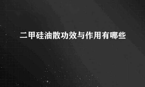 二甲硅油散功效与作用有哪些