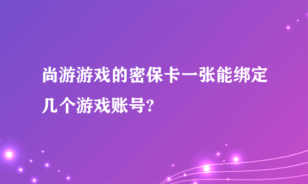 尚游游戏的密保卡一张能绑定几个游戏账号?