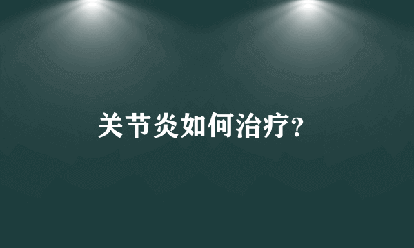 关节炎如何治疗？