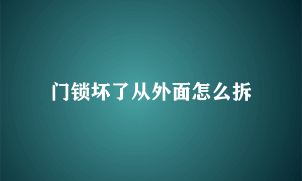 门锁坏了从外面怎么拆