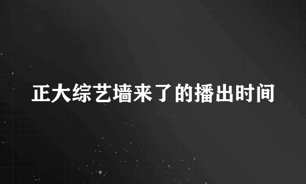 正大综艺墙来了的播出时间