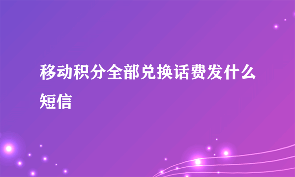 移动积分全部兑换话费发什么短信