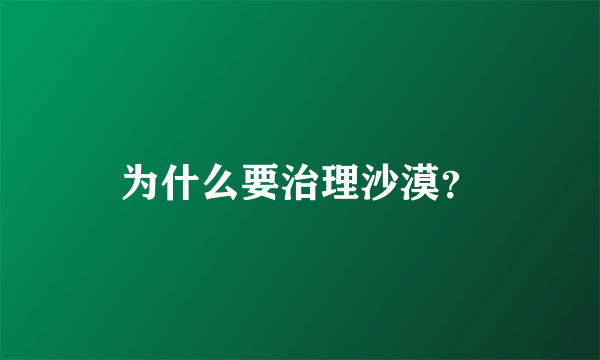 为什么要治理沙漠？