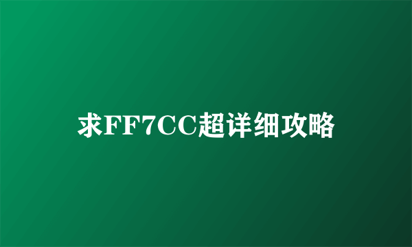 求FF7CC超详细攻略