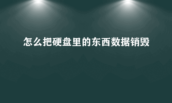 怎么把硬盘里的东西数据销毁