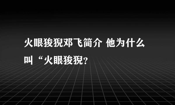 火眼狻猊邓飞简介 他为什么叫“火眼狻猊？