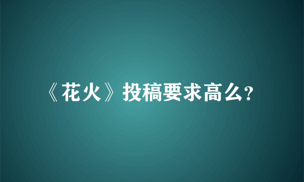 《花火》投稿要求高么？