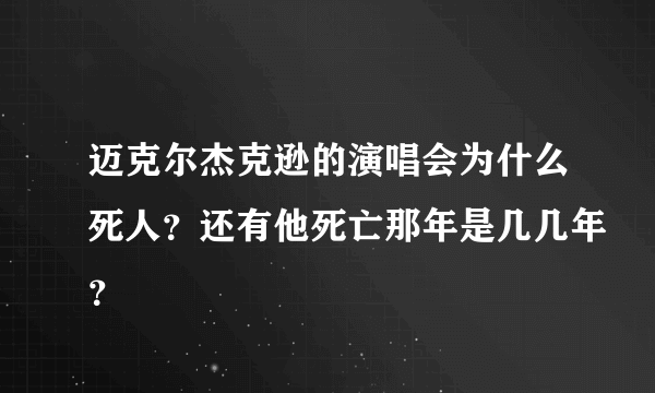 迈克尔杰克逊的演唱会为什么死人？还有他死亡那年是几几年？