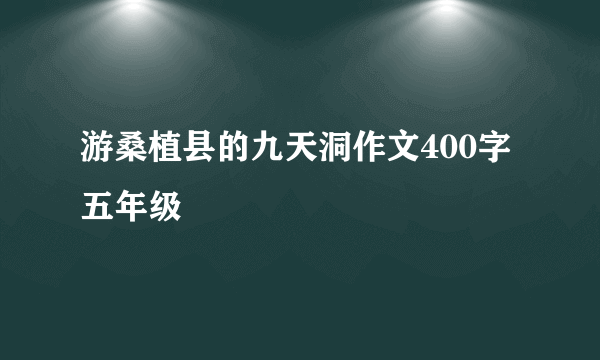 游桑植县的九天洞作文400字五年级