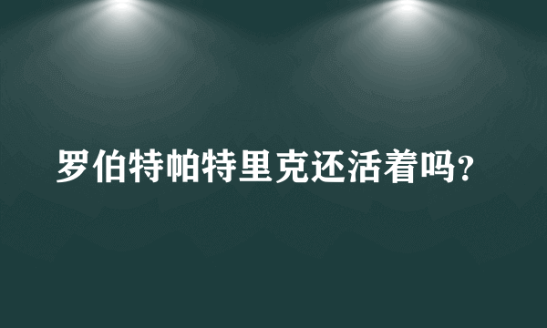 罗伯特帕特里克还活着吗？