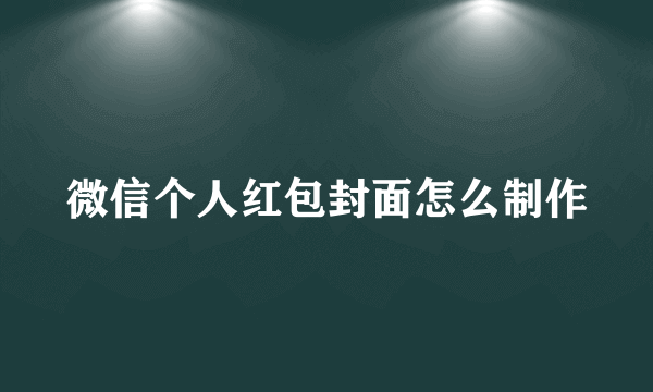 微信个人红包封面怎么制作