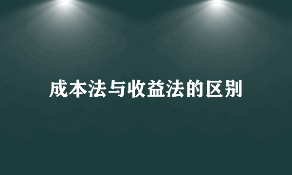 成本法与收益法的区别