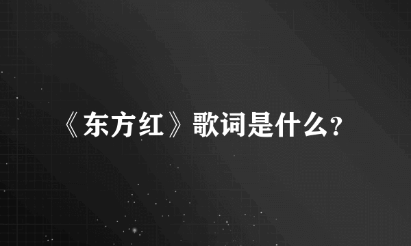 《东方红》歌词是什么？