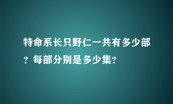 特命系长只野仁一共有多少部？每部分别是多少集？