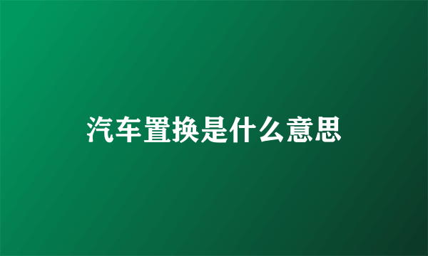 汽车置换是什么意思