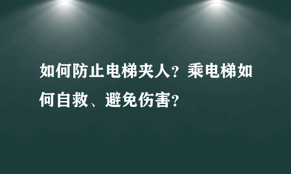 如何防止电梯夹人？乘电梯如何自救、避免伤害？