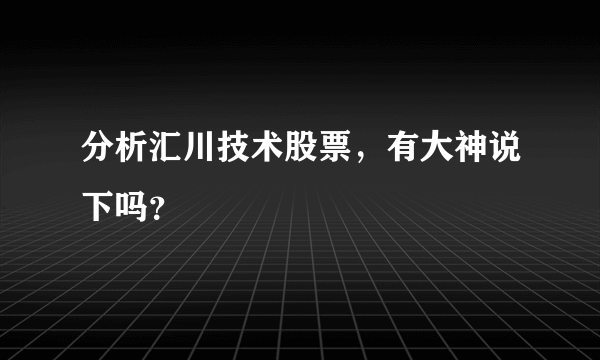 分析汇川技术股票，有大神说下吗？