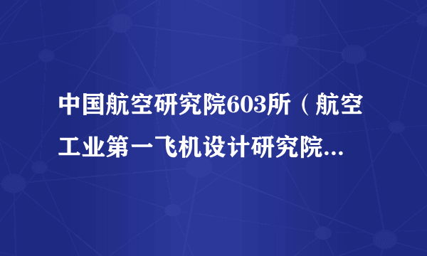 中国航空研究院603所（航空工业第一飞机设计研究院）2021年硕士研究生调剂公告