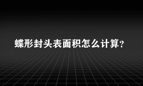 蝶形封头表面积怎么计算？