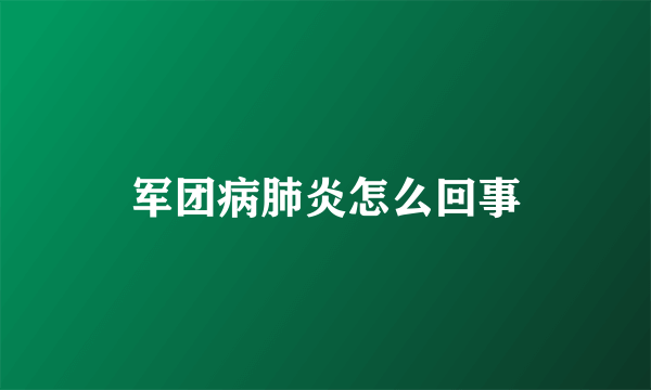 军团病肺炎怎么回事