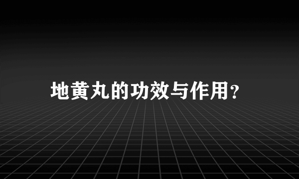 地黄丸的功效与作用？