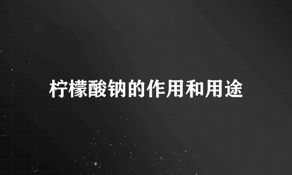 柠檬酸钠的作用和用途